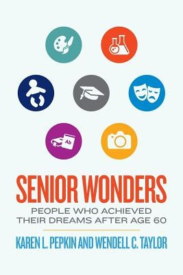 Senior Wonders: People Who Achieved Their Dreams After Age 60 by Taylor, Wendell C.