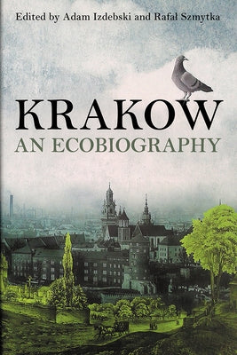 Krakow: An Ecobiography by Izdebski, Adam