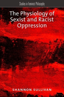 The Physiology of Sexist and Racist Oppression by Sullivan, Shannon