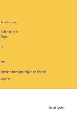 Bulletin de la Société médicale homoeopathique de France: Tome 21 by Auteur Inconnu