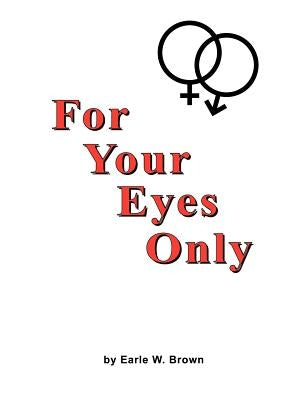 For Your Eyes Only by Brown, Earle W.
