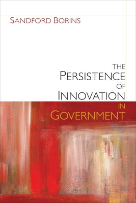 The Persistence of Innovation in Government by Borins, Sandford F.