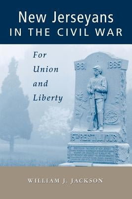 New Jerseyans in the Civil War: For Union and Liberty by Jackson, William J.