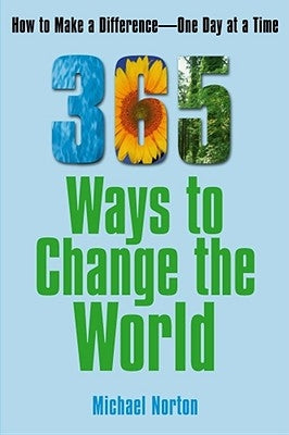 365 Ways to Change the World: How to Make a Difference One Day at a Time by Norton, Michael