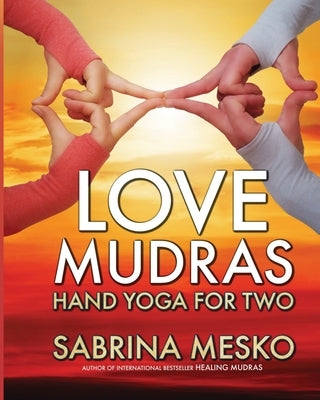 Love Mudras: Hand Yoga for Two by Mesko, Sabrina
