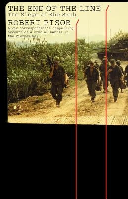 The End of the Line: The Siege of Khe Sanh by Pisor, Robert
