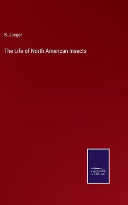 The Life of North American Insects by Jaeger, B.