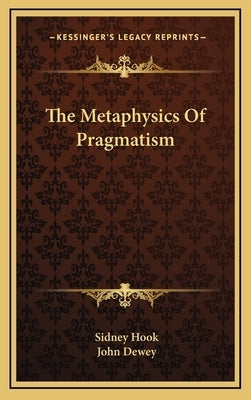 The Metaphysics of Pragmatism by Hook, Sidney