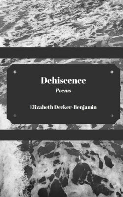 Dehiscence by Decker-Benjamin, Elizabeth