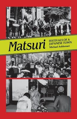 Matsuri: Fetivals of a Japanese Town by Ashkenazi, Michael