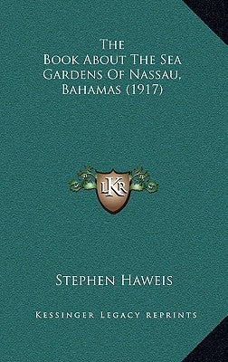 The Book about the Sea Gardens of Nassau, Bahamas (1917) by Haweis, Stephen