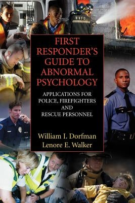 First Responder's Guide to Abnormal Psychology: Applications for Police, Firefighters and Rescue Personnel by Dorfman, William I.