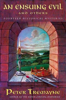 An Ensuing Evil and Others: Fourteen Historical Mysteries by Tremayne, Peter