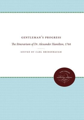 Gentleman's Progress: The Itinerarium of Dr. Alexander Hamilton, 1744 by Bridenbaugh, Carl