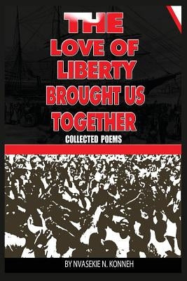 The Love of Liberty Brought Us Together by Konneh, Nvasekie N.
