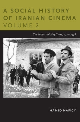 A Social History of Iranian Cinema, Volume 2: The Industrializing Years, 1941-1978 by Naficy, Hamid