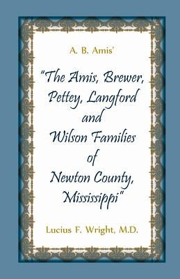 A. B. Amis' The Amis, Brewer, Pettey, Landford and Wilson Families of Newton County, Mississippi by Wright, Lucius F.