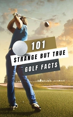 101 Strange But True Golf Facts: Golf Books by Brothers, VC