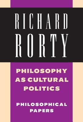 Philosophy as Cultural Politics: Volume 4: Philosophical Papers by Rorty, Richard