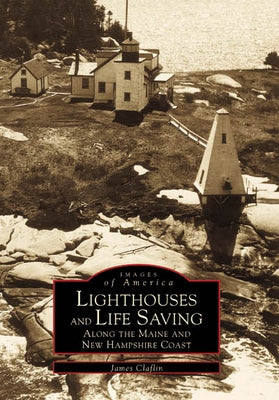 Lighthouses and Life Saving Along the Maine and New Hampshire Coast by Claflin, James