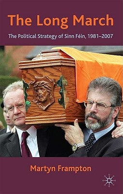 The Long March: The Political Strategy of Sinn Fein, 1981-2007 by Frampton, M.