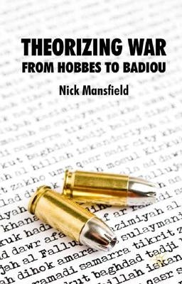 Theorizing War: From Hobbes to Badiou by Mansfield, N.