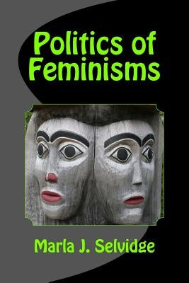 Politics of Feminisms by Selvidge, Marla J.