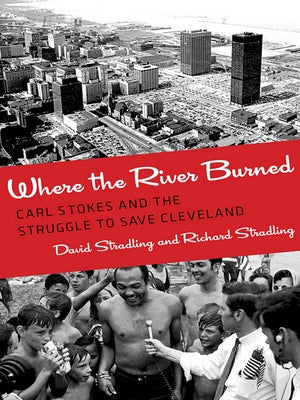 Where the River Burned: Carl Stokes and the Struggle to Save Cleveland by Stradling, David