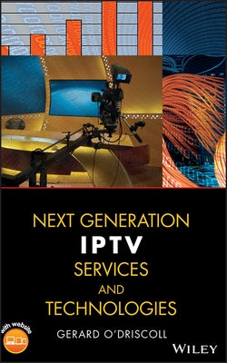 Next Generation IPTV Services and Technologies by O'Driscoll, Gerard