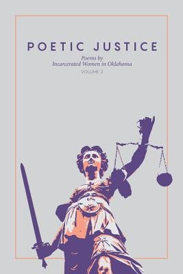 Poetic Justice: Poems by Incarcerated Women in Oklahoma Volume 2 by Justice, Poetic