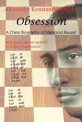 Obsession: A Chess Biography of Vsevolod Rauzer by Konstantinopolsky, Alexander