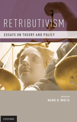 Retributivism: Essays on Theory and Policy by White, Mark D.