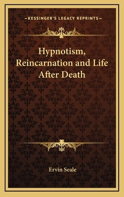 Hypnotism, Reincarnation and Life After Death by Seale, Ervin