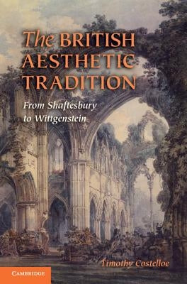 The British Aesthetic Tradition: From Shaftesbury to Wittgenstein by Costelloe, Timothy M.