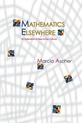 Mathematics Elsewhere: An Exploration of Ideas Across Cultures by Ascher, Marcia
