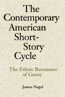 The Contemporary American Short-Story Cycle: The Ethnic Resonance of Genre by Nagel, James