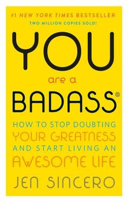 You Are a Badass(r): How to Stop Doubting Your Greatness and Start Living an Awesome Life by Sincero, Jen