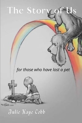 The Story of Us: A poignant story inspired by true events for anyone who has ever loved and lost a cherished pet by Cobb, Julie Kaye