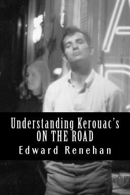 Understanding Kerouac's ON THE ROAD by Renehan, Edward