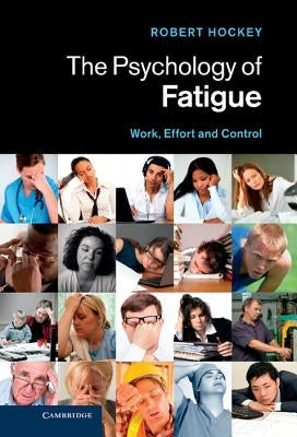 The Psychology of Fatigue: Work, Effort and Control by Hockey, Bob