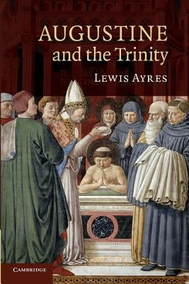 Augustine and the Trinity by Ayres, Lewis