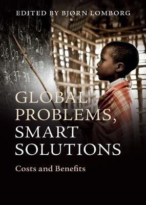 Global Problems, Smart Solutions: Costs and Benefits by Lomborg, Bjørn