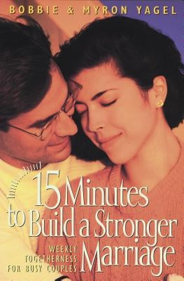 15 Minutes to Build a Stronger Marriage by Yagel, Myron