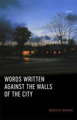Words Written Against the Walls of the City: Poems by Bond, Bruce