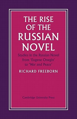 The Rise of the Russian Novel: Studies in the Russian Novel from Eugene Onegin to War and Peace by Freeborn, Richard