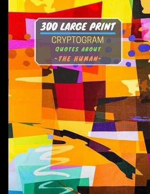 300 Large Print Cryptogram Quotes About The Human: Exercise And Challenge Your Brain With These Cryptoquote Puzzles. With Hints And Answers. by Press, Ts Puzzle