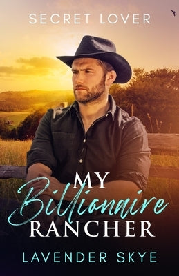 My Billionaire Rancher: Secret Lover by Skye, Lavender