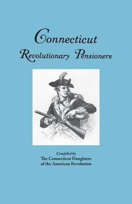 Connecticut Revolutionary Pensioners by Connecticut Dar