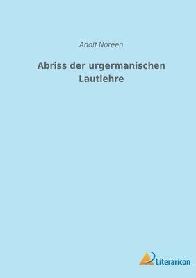 Abriss der urgermanischen Lautlehre by Noreen, Adolf