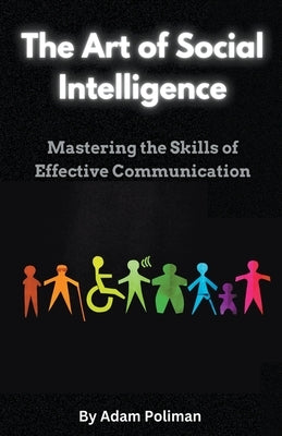 The Art of Social Intelligence: Mastering the Skills of Effective Communication by Poliman, Adam